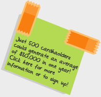 Just 500 cardholders could generate an average of $30,000 in one year! Click here for more information or to sign up!
